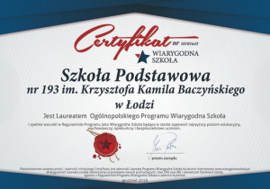 Certyfikat "Wiarygodna szkoła"- laureat Ogólnopolskiego Programu Wiarygodna Szkoła za zapewnianie najwyższego poziomu edukacyjnego, wychowawczego, opiekuńczego i bezpieczeństwa uczniom.